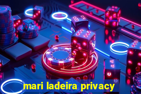 mari ladeira privacy